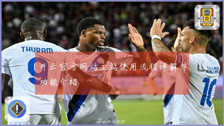 开云官方网站主站使用流程详解与功能介绍