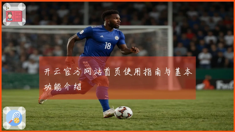 开云官方网站首页使用指南与基本功能介绍
