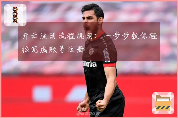 开云注册流程说明：一步步教你轻松完成账号注册